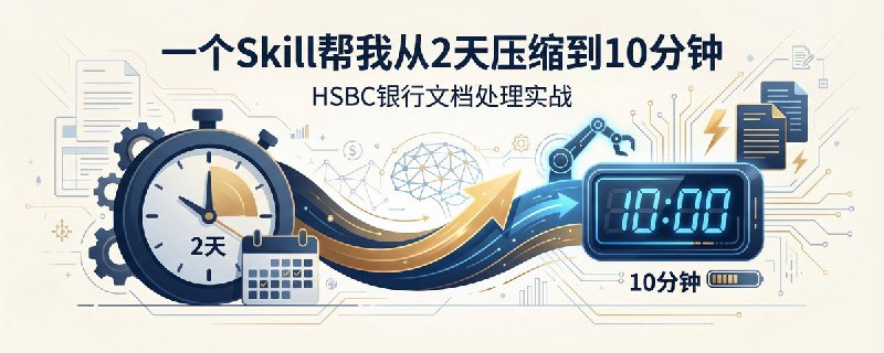 一个 Skill 帮我从 2 天压缩到 10 分钟：HSBC 银行文档处理实战