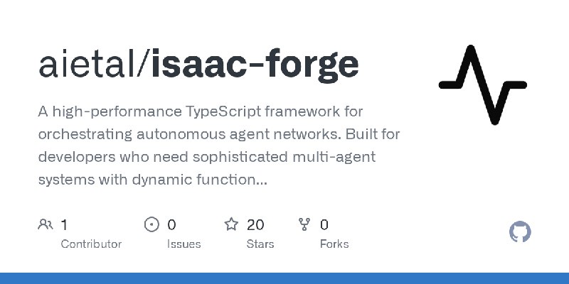 GitHub - aietal/isaac-forge: A high-performance TypeScript framework for orchestrating autonomous agent networks. Built for developers…