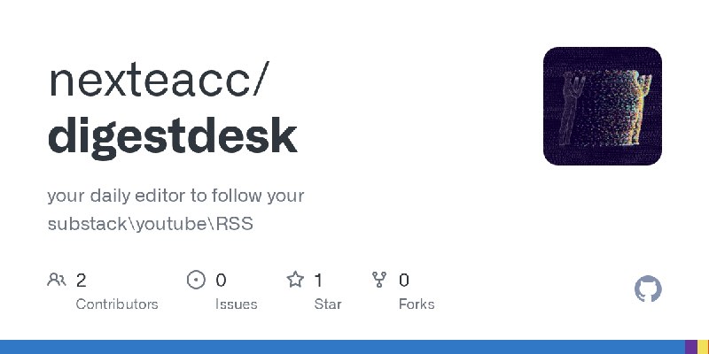 GitHub - nexteacc/digestdesk: your daily editor to follow your substack\youtube\RSS