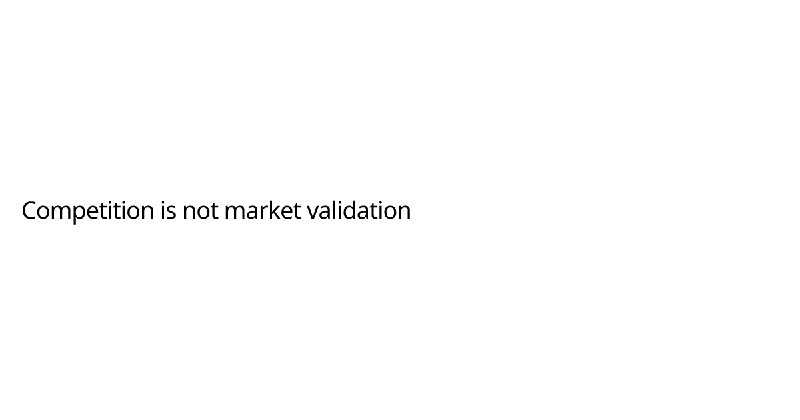 Competition is not market validation
